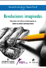 Revoluciones Imaginadas Itinerarios de la idea revolucionaria en América Latina Contemporánea